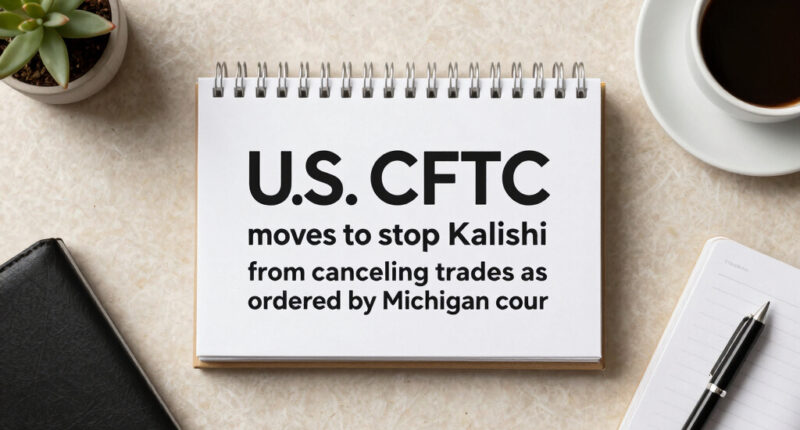 U.S. CFTC moves to stop Kalshi from canceling trades as ordered by Michigan court